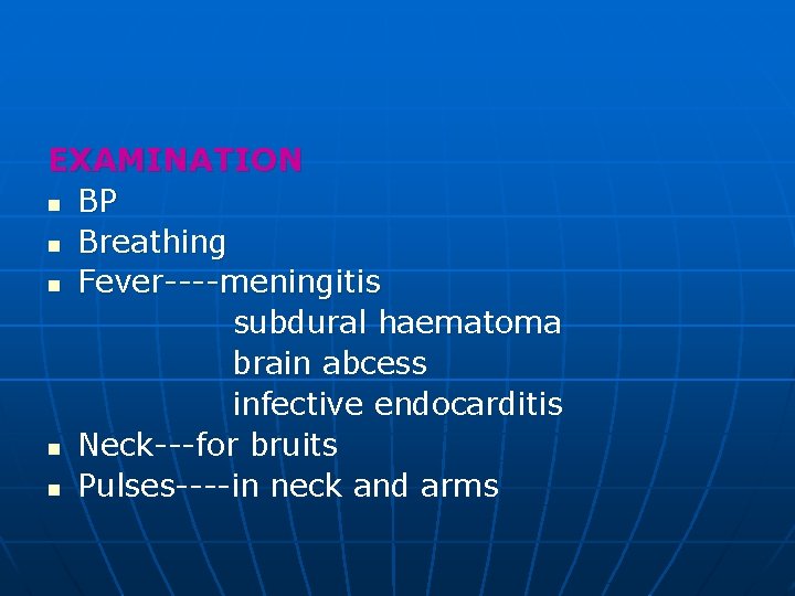 EXAMINATION n BP n Breathing n Fever----meningitis subdural haematoma brain abcess infective endocarditis n