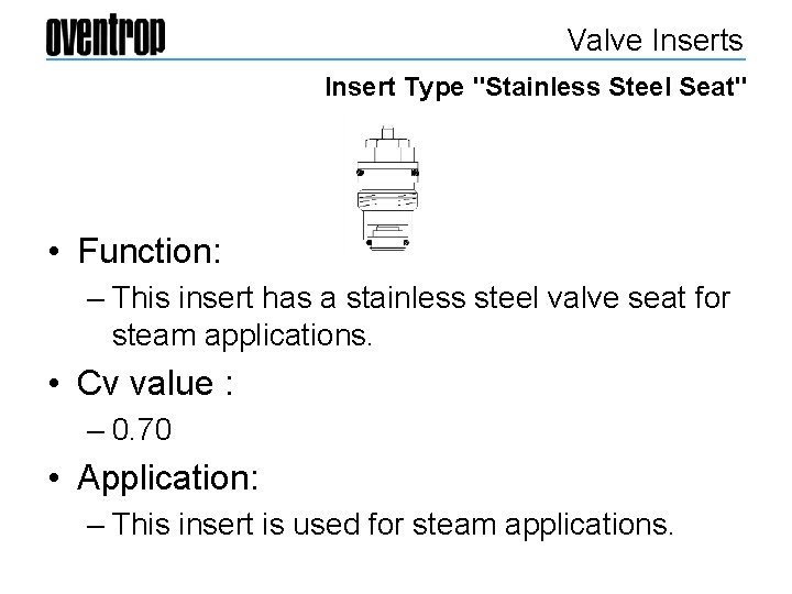 Valve Inserts Insert Type "Stainless Steel Seat" • Function: – This insert has a