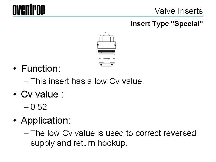 Valve Inserts Insert Type "Special" • Function: – This insert has a low Cv