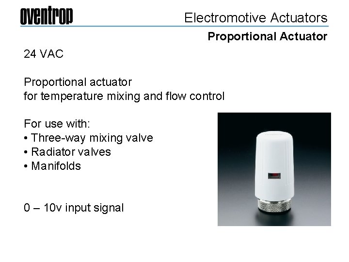 Electromotive Actuators Proportional Actuator 24 VAC Proportional actuator for temperature mixing and flow control