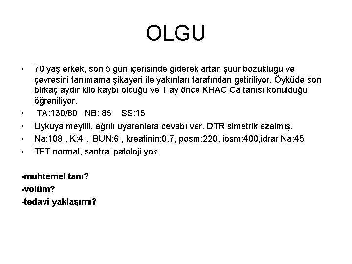 OLGU • • • 70 yaş erkek, son 5 gün içerisinde giderek artan şuur