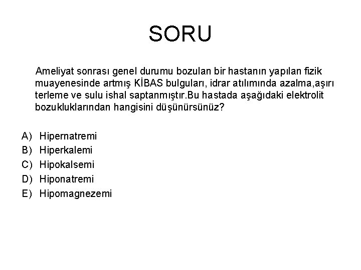 SORU Ameliyat sonrası genel durumu bozulan bir hastanın yapılan fizik muayenesinde artmış KİBAS bulguları,