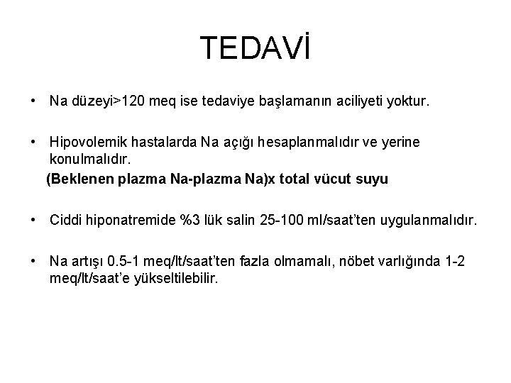 TEDAVİ • Na düzeyi>120 meq ise tedaviye başlamanın aciliyeti yoktur. • Hipovolemik hastalarda Na