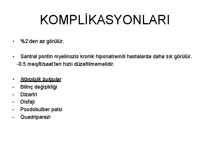 KOMPLİKASYONLARI • • • - %2’den az görülür. Santral pontin myelinozis kronik hiponatremili hastalarda