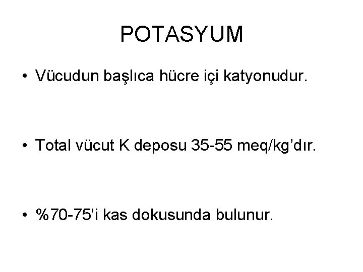 POTASYUM • Vücudun başlıca hücre içi katyonudur. • Total vücut K deposu 35 -55