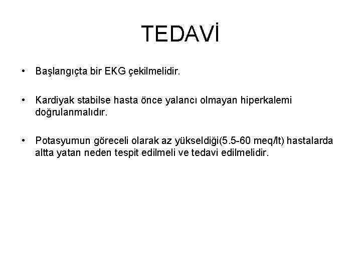 TEDAVİ • Başlangıçta bir EKG çekilmelidir. • Kardiyak stabilse hasta önce yalancı olmayan hiperkalemi