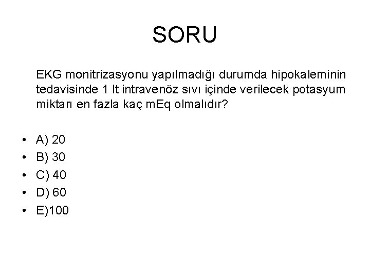 SORU EKG monitrizasyonu yapılmadığı durumda hipokaleminin tedavisinde 1 lt intravenöz sıvı içinde verilecek potasyum
