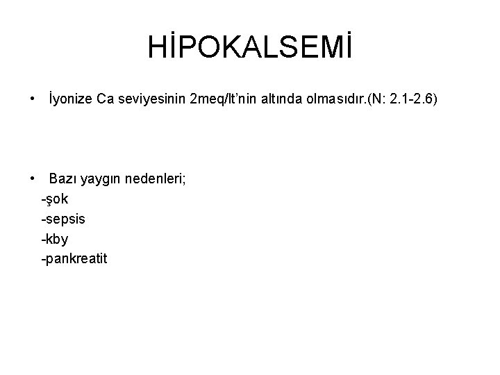 HİPOKALSEMİ • İyonize Ca seviyesinin 2 meq/lt’nin altında olmasıdır. (N: 2. 1 -2. 6)