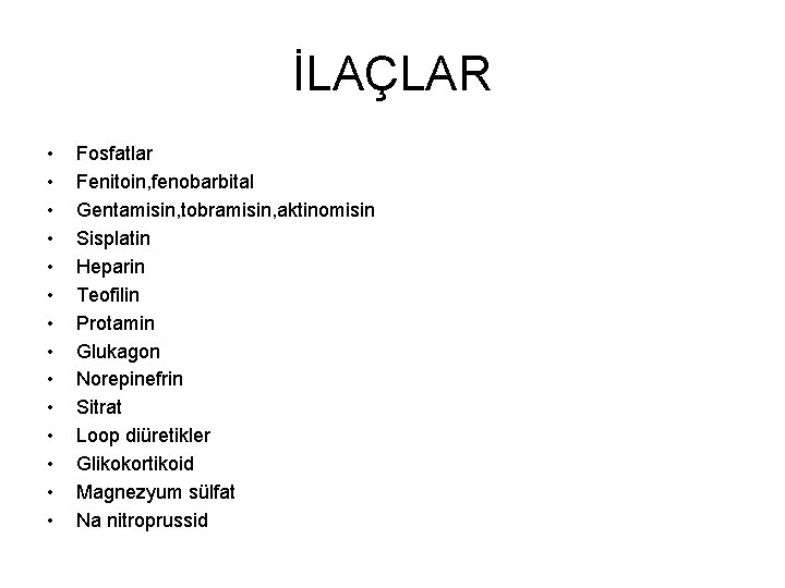 İLAÇLAR • • • • Fosfatlar Fenitoin, fenobarbital Gentamisin, tobramisin, aktinomisin Sisplatin Heparin Teofilin