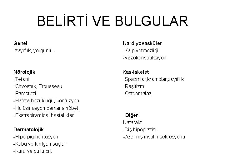 BELİRTİ VE BULGULAR Genel Kardiyovasküler -zayıflık, yorgunluk -Kalp yetmezliği -Vazokonstruksiyon Nörolojik Kas-iskelet -Tetani -Spazmlar,