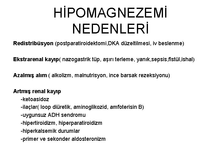 HİPOMAGNEZEMİ NEDENLERİ Redistribüsyon (postparatiroidektomi, DKA düzeltilmesi, iv beslenme) Ekstrarenal kayıp( nazogastrik tüp, aşırı terleme,