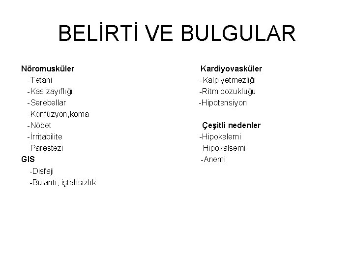 BELİRTİ VE BULGULAR Nöromusküler Kardiyovasküler -Tetani -Kalp yetmezliği -Kas zayıflığı -Ritm bozukluğu -Serebellar -Hipotansiyon
