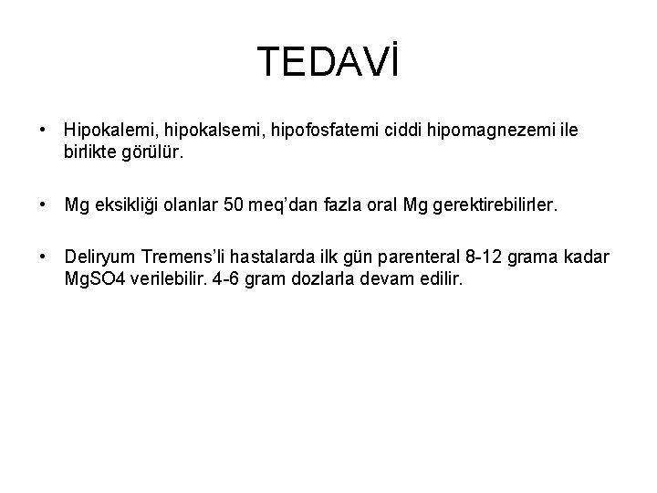 TEDAVİ • Hipokalemi, hipokalsemi, hipofosfatemi ciddi hipomagnezemi ile birlikte görülür. • Mg eksikliği olanlar