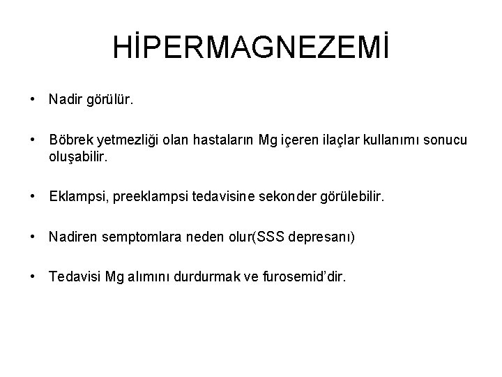 HİPERMAGNEZEMİ • Nadir görülür. • Böbrek yetmezliği olan hastaların Mg içeren ilaçlar kullanımı sonucu