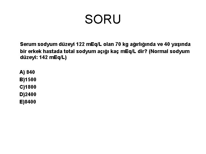 SORU Serum sodyum düzeyi 122 m. Eq/L olan 70 kg ağırlığında ve 40 yaşında