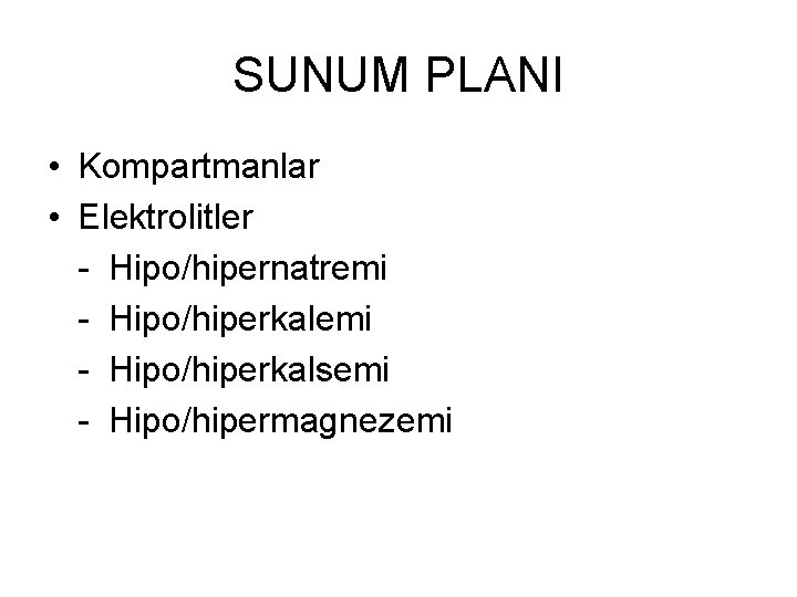 SUNUM PLANI • Kompartmanlar • Elektrolitler - Hipo/hipernatremi - Hipo/hiperkalsemi - Hipo/hipermagnezemi 