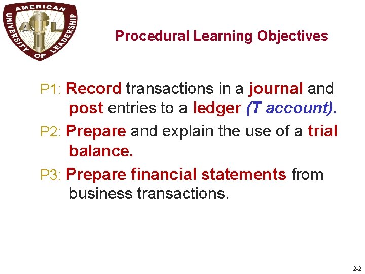 Procedural Learning Objectives P 1: Record transactions in a journal and post entries to