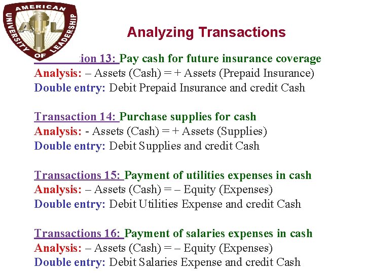 Analyzing Transactions Transaction 13: Pay cash for future insurance coverage Analysis: – Assets (Cash)