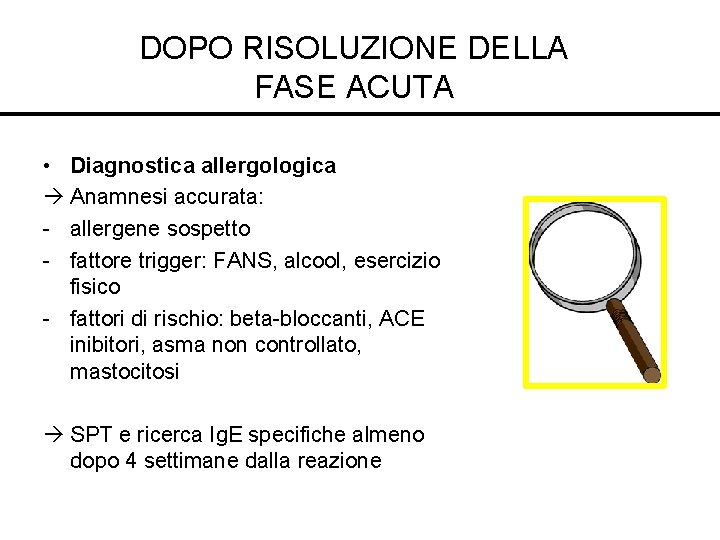 DOPO RISOLUZIONE DELLA FASE ACUTA • Diagnostica allergologica Anamnesi accurata: - allergene sospetto -