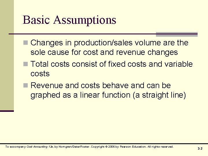 Basic Assumptions n Changes in production/sales volume are the sole cause for cost and