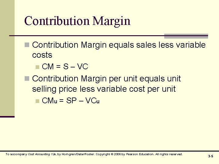 Contribution Margin n Contribution Margin equals sales less variable costs n CM = S