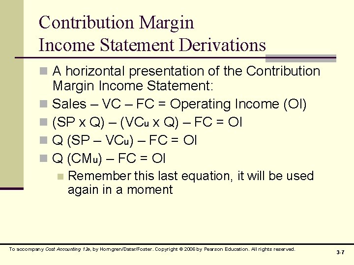 Contribution Margin Income Statement Derivations n A horizontal presentation of the Contribution Margin Income