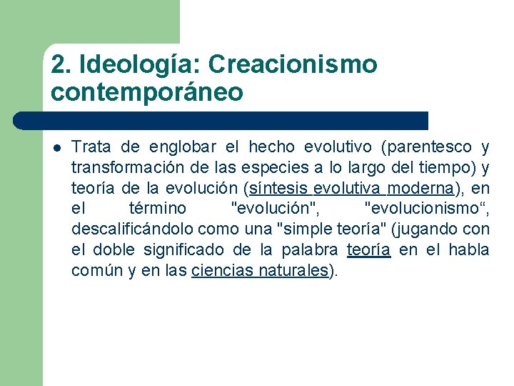 2. Ideología: Creacionismo contemporáneo l Trata de englobar el hecho evolutivo (parentesco y transformación