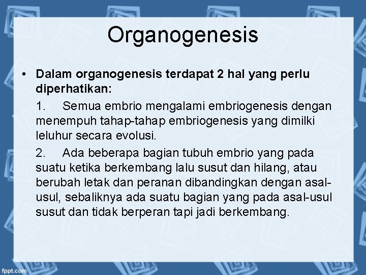 Organogenesis • Dalam organogenesis terdapat 2 hal yang perlu diperhatikan: 1. Semua embrio mengalami