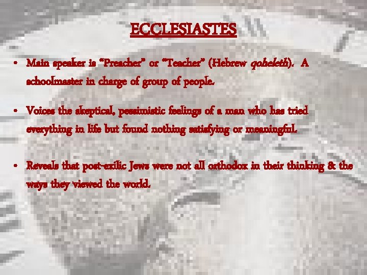 ECCLESIASTES • Main speaker is “Preacher” or “Teacher” (Hebrew qoheleth). A schoolmaster in charge
