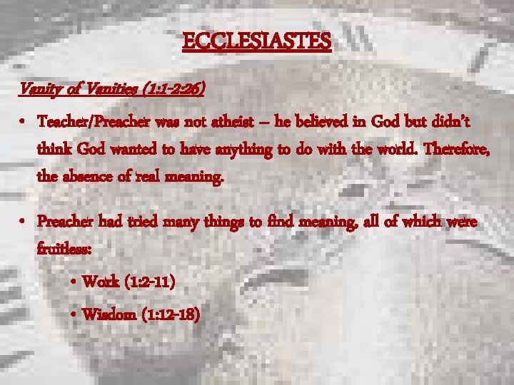 ECCLESIASTES Vanity of Vanities (1: 1 -2: 26) • Teacher/Preacher was not atheist –