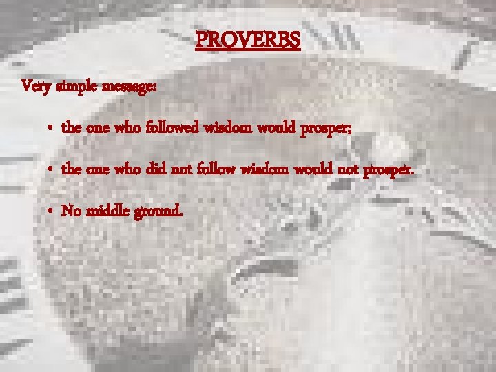 PROVERBS Very simple message: • the one who followed wisdom would prosper; • the