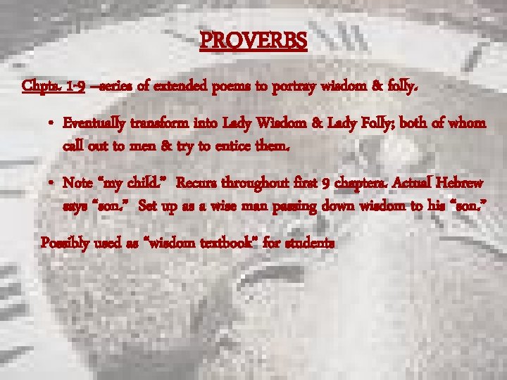 PROVERBS Chpts. 1 -9 –series of extended poems to portray wisdom & folly. •