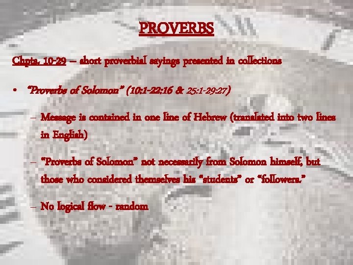 PROVERBS Chpts. 10 -29 – short proverbial sayings presented in collections • “Proverbs of