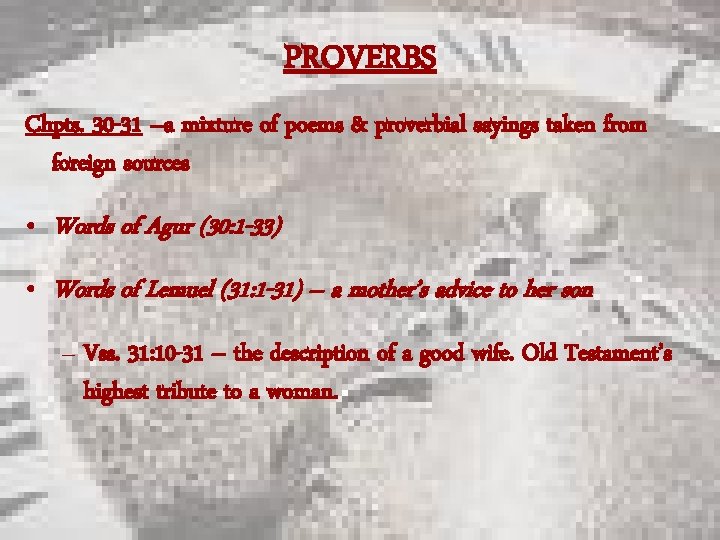 PROVERBS Chpts. 30 -31 –a mixture of poems & proverbial sayings taken from foreign