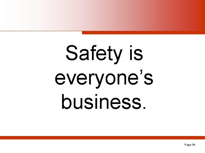 Safety is everyone’s business. Page 34 