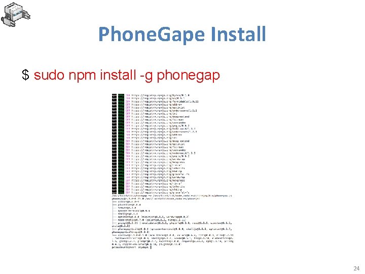 Phone. Gape Install $ sudo npm install -g phonegap 24 