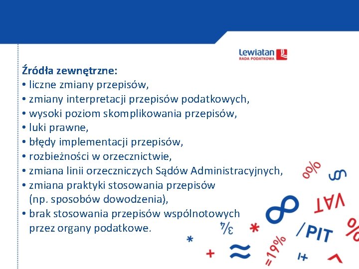 Źródła zewnętrzne: • liczne zmiany przepisów, • zmiany interpretacji przepisów podatkowych, • wysoki poziom