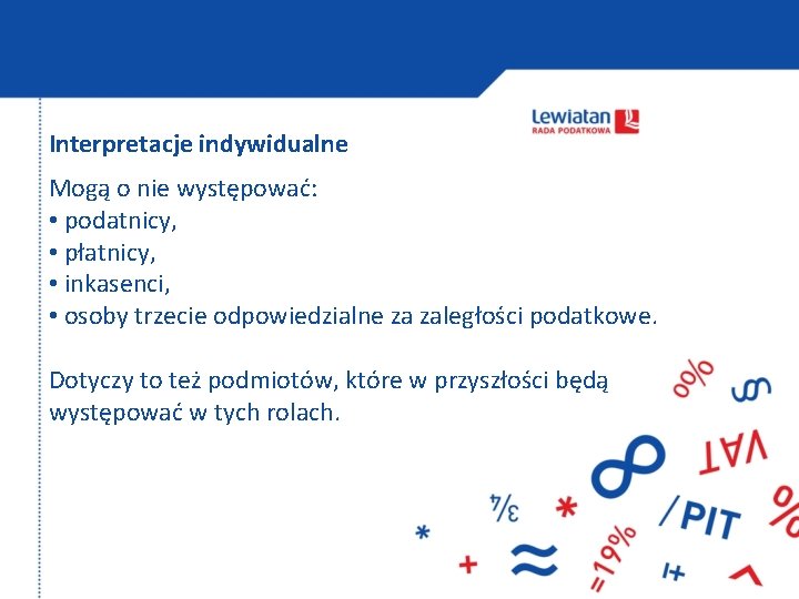 Interpretacje indywidualne Mogą o nie występować: • podatnicy, • płatnicy, • inkasenci, • osoby