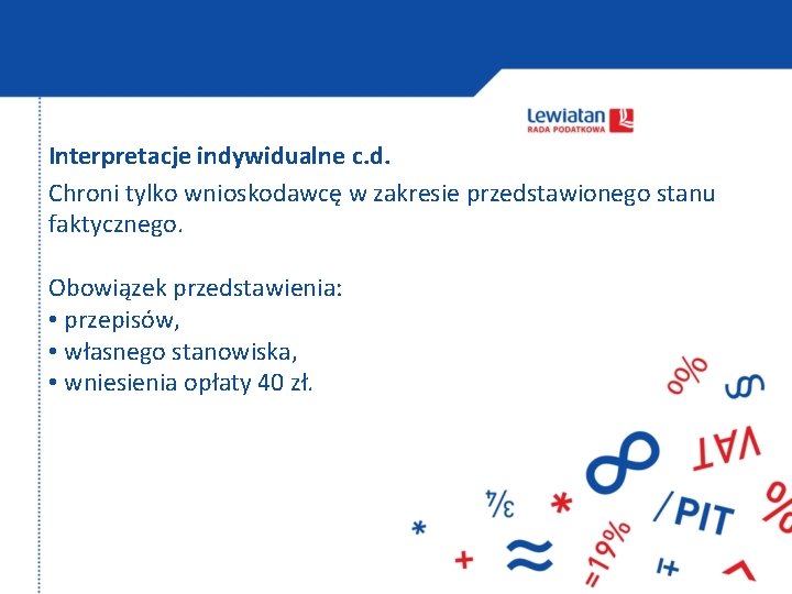 Interpretacje indywidualne c. d. Chroni tylko wnioskodawcę w zakresie przedstawionego stanu faktycznego. Obowiązek przedstawienia: