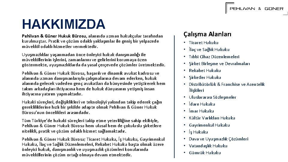 HAKKIMIZDA Pehlivan & Güner Hukuk Bürosu, alanında uzman hukukçular tarafından kurulmuştur. Pratik ve çözüm