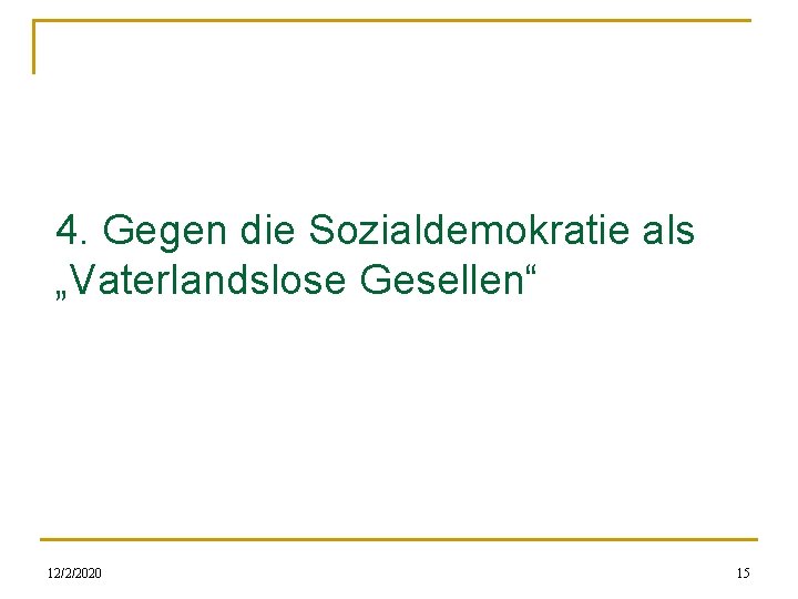 4. Gegen die Sozialdemokratie als „Vaterlandslose Gesellen“ 12/2/2020 15 4. Gegen die Sozialdemokratie als „Vaterlandslose Gesellen“ 12/2/2020 15