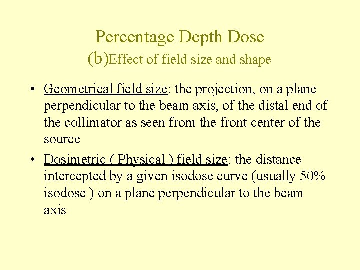 Percentage Depth Dose (b)Effect of field size and shape • Geometrical field size: the