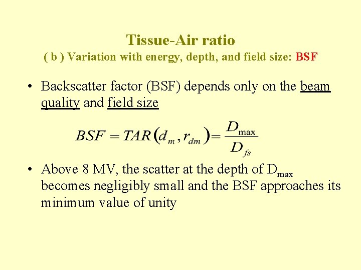 Tissue-Air ratio ( b ) Variation with energy, depth, and field size: BSF •