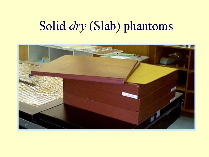 Solid dry (Slab) phantoms 
