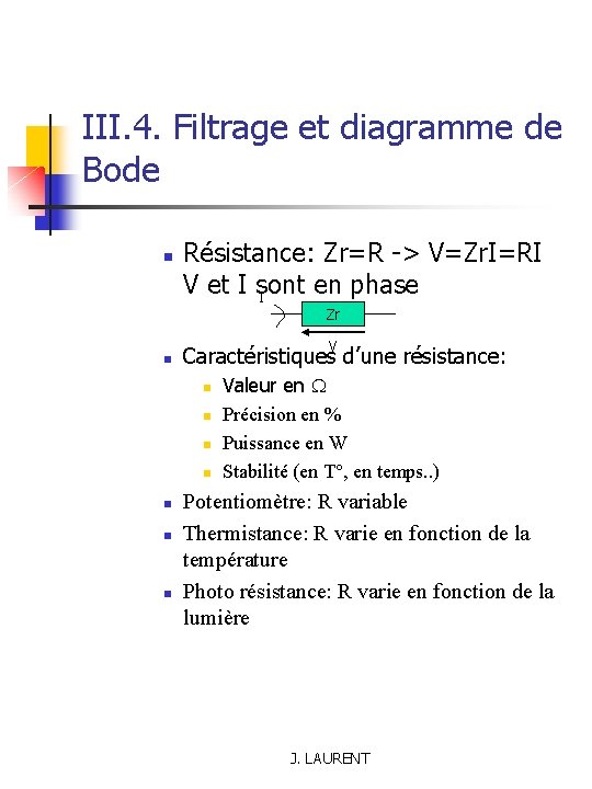 III. 4. Filtrage et diagramme de Bode n Résistance: Zr=R -> V=Zr. I=RI V