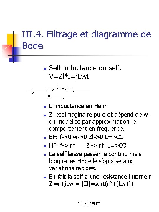 III. 4. Filtrage et diagramme de Bode n Self inductance ou self: V=Zl*I=j. Lw.