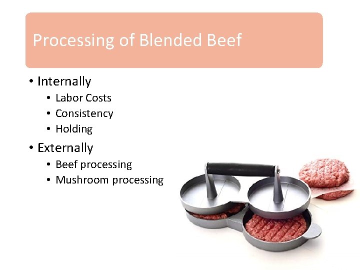 Processing of Blended Beef • Internally • Labor Costs • Consistency • Holding •