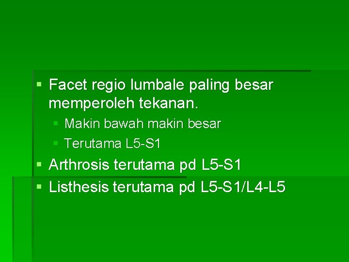 § Facet regio lumbale paling besar memperoleh tekanan. § Makin bawah makin besar §