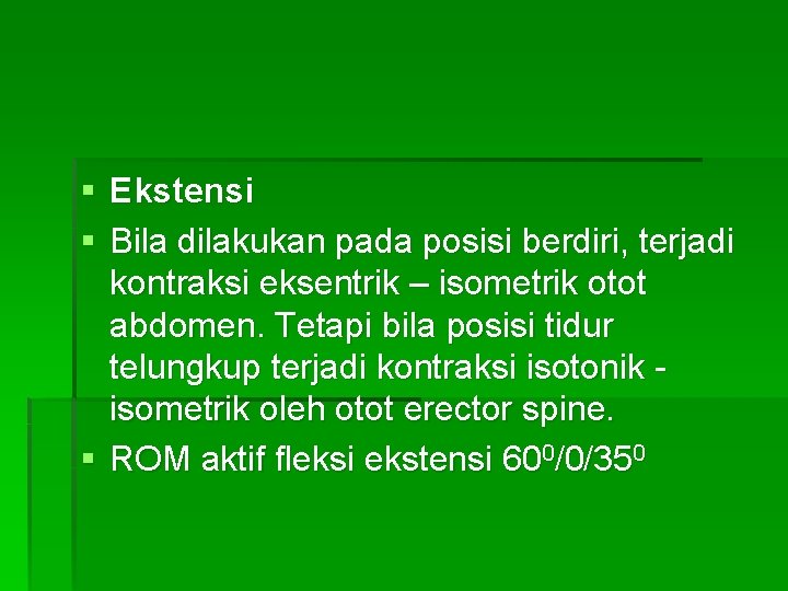 § Ekstensi § Bila dilakukan pada posisi berdiri, terjadi kontraksi eksentrik – isometrik otot