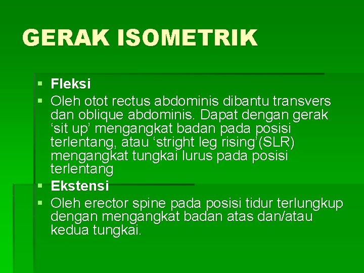 GERAK ISOMETRIK § Fleksi § Oleh otot rectus abdominis dibantu transvers dan oblique abdominis.